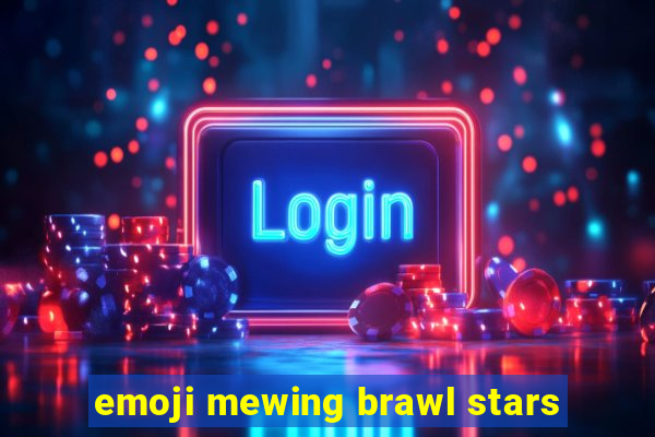 emoji mewing brawl stars